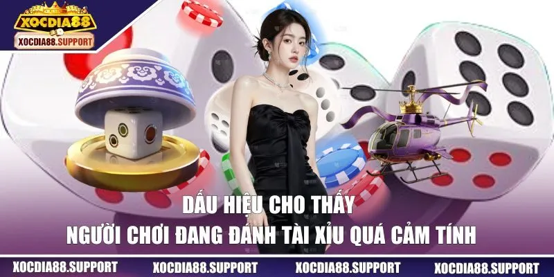 Đánh Tài Xỉu quá cảm tính